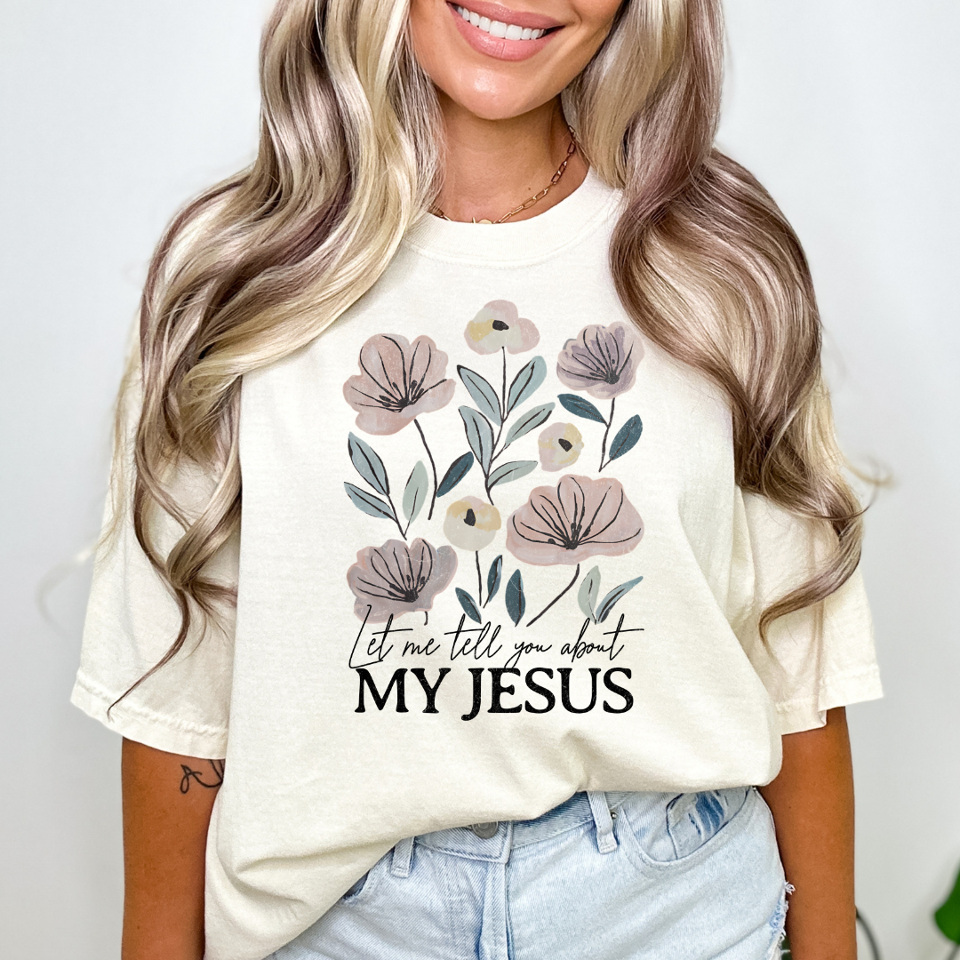 Let Me Tell You About My Jesus Floral - Comfort Colors Ivory